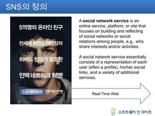  E-Mail: jangsunjin@softwareinlife.comReal-Time WebSNS의 정의A social network service is an online service, platform, or site that focuses on building and reflecting of social networks or social relations among people, e.g., who share interests and/or activities. A social network service essentially consists of a representation of each user (often a profile), his/her social links, and a variety of additional services.