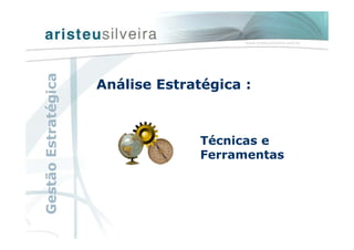 Análise Estratégica :
Técnicas e
Ferramentas
GestãoEstratégica
 