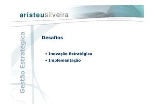 Desafios
• Inovação Estratégica
• Implementação
GestãoEstratégica
 