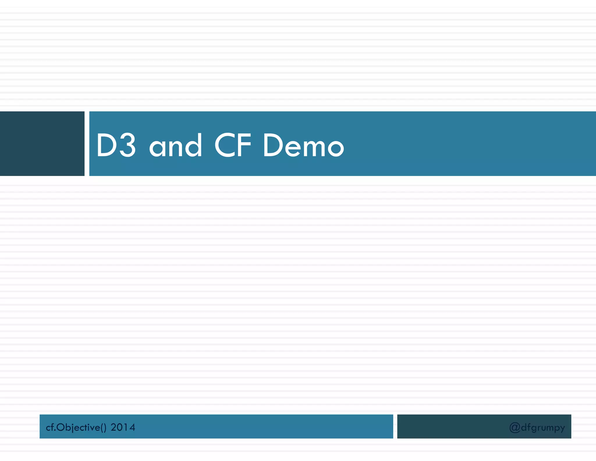 D3 and CF Demo
cf.Objective() 2014 @dfgrumpy
 