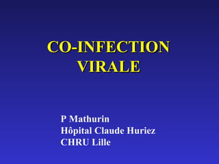 CO-INFECTIONCO-INFECTION
VIRALEVIRALE
P Mathurin
Hôpital Claude Huriez
CHRU Lille
 