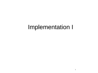 Implementation I
1
 