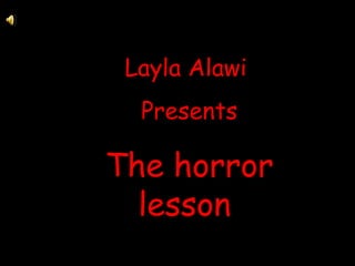 Layla Alawi  Presents The horror lesson   