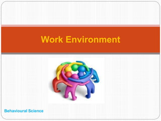 Work Environment
Behavioural Science
 