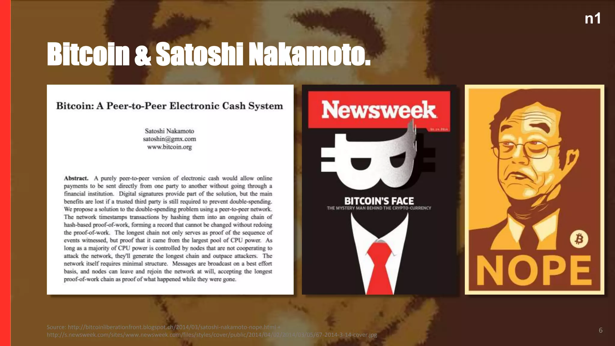 n1
Source: http://bitcoinliberationfront.blogspot.ch/2014/03/satoshi-nakamoto-nope.html +
http://s.newsweek.com/sites/www.newsweek.com/files/styles/cover/public/2014/04/02/2014/03/05/67-2014-3-14-cover.jpg
Bitcoin & Satoshi Nakamoto.
6
n1
 