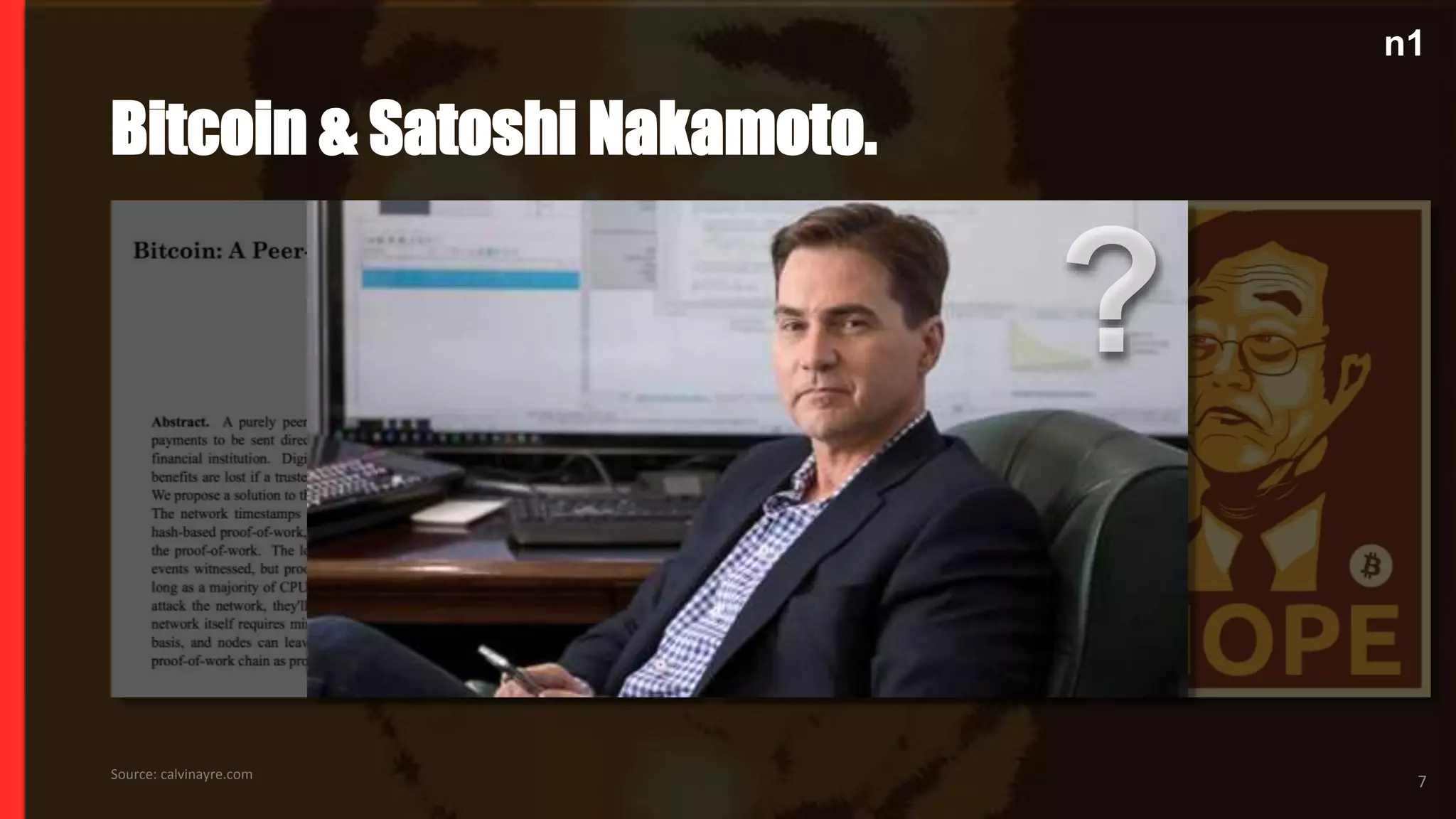n1
Bitcoin & Satoshi Nakamoto.
n1
Source: calvinayre.com
7
 