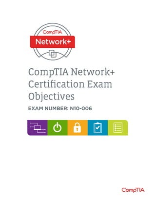 CompTIA Network+
Certification Exam
Objectives
EXAM NUMBER: N10-006
 