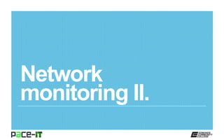 Network
monitoring II.
 