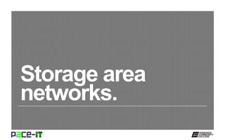Storage area
networks.
 