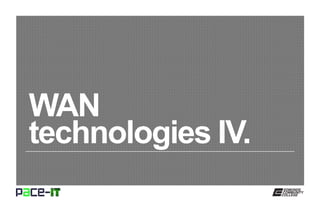 WAN
technologies IV.
 