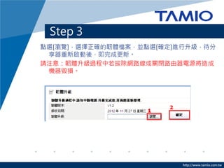 http://www.tamio.com.tw
Step 3 – 登入路由器管理頁面
請開啟網際網路瀏覽器(IE/Firefox/Chrome/Safari)，
在網址列的地方輸入路由器的IP位址
(預設為192.168.1.1)，輸入後按下鍵盤上的Enter鍵。
 