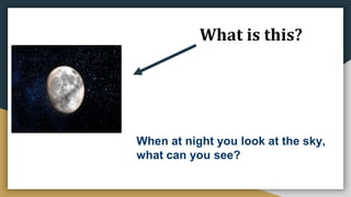 What is this?
When at night you look at the sky,
what can you see?
 