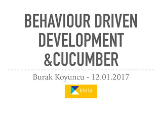 BEHAVIOUR DRIVEN
DEVELOPMENT
&CUCUMBER
Burak Koyuncu - 12.01.2017
 