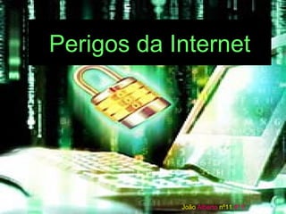 Perigos da Internet João   Alberto   nº11   8º E 