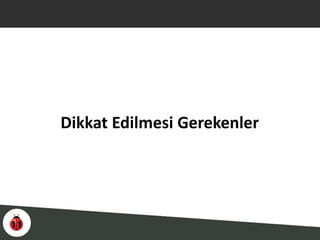 Dikkat Edilmesi Gerekenler
 