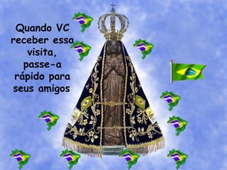 Quando VC
receber essa
visita,
passe-a
rápido para
seus amigos
 