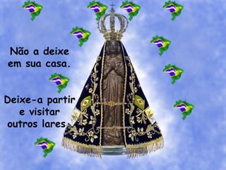 Não a deixe
em sua casa.
Deixe-a partir
e visitar
outros lares.
 