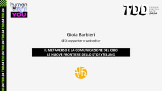 Gioia Barbieri
IL METAVERSO E LA COMUNICAZIONE DEL CIBO
LE NUOVE FRONTIERE DELLO STORYTELLING
SEO copywriter e web editor
 