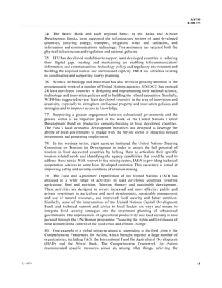 A/67/88 
E/2012/75 
74. The World Bank and such regional banks as the Asian and African 
Development Banks, have supported the infrastructure sectors of least developed 
countries, covering energy, transport, irrigation, water and sanitation, and 
information and communications technology. This assistance has targeted both the 
physical infrastructure and regulation and national policies. 
75. ITU has developed modalities to support least developed countries in reducing 
their digital gap, creating and maintaining an enabling telecommunication/ 
information and communications technology policy and regulatory environment and 
building the required human and institutional capacity. IAEA has activities relating 
to coordinating and supporting energy planning. 
76. Science, technology and innovation has also received growing attention in the 
programmatic work of a number of United Nations agencies. UNESCO has assisted 
24 least developed countries in designing and implementing their national science, 
technology and innovation policies and in building the related capacities. Similarly, 
WIPO has supported several least developed countries in the area of innovation and 
creativity, especially to strengthen intellectual property and innovation policies and 
strategies and to improve access to knowledge. 
77. Supporting a greater engagement between subnational governments and the 
private sector is an important part of the work of the United Nations Capital 
Development Fund on productive capacity-building in least developed countries. 
The Fund’s local economic development initiatives are designed to leverage the 
ability of local governments to engage with the private sector in attracting needed 
investments and generating employment. 
78. In the services sector, eight agencies instituted the United Nations Steering 
Committee on Tourism for Development in order to unlock the full potential of 
tourism in least developed countries by helping them to articulate their specific 
tourism-related needs and identifying the agency capabilities that could be used to 
address those needs. With respect to the mining sector, IAEA is providing technical 
cooperation services to some least developed countries. This assistance is aimed at 
improving safety and security standards of uranium mining. 
79. The Food and Agriculture Organization of the United Nations (FAO) has 
engaged in a wide range of activities in least developed countries covering 
agriculture, food and nutrition, fisheries, forestry and sustainable development. 
These activities are designed to secure increased and more effective public and 
private investment in agriculture and rural development, sustainable management 
and use of natural resources, and improved food security and better nutrition. 
Similarly, some of the interventions of the United Nations Capital Development 
Fund lend technical support and advice to local leaders on ways and means to 
integrate food security strategies into the investment planning of subnational 
governments. The improvement of agricultural productivity and food security is also 
pursued through the UN-Women programme “Securing the rights and livelihoods of 
rural women in the context of the food crisis and climate change”. 
80. One example of a global initiative aimed at responding to the food crisis is the 
Comprehensive Framework for Action, which brought together a large number of 
organizations, including FAO, the International Fund for Agricultural Development 
(IFAD) and the World Bank. The Comprehensive Framework for Action 
recommended specific measures aimed at, among other things, relieving the 
12-34474 17 
 