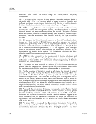 A/67/88 
E/2012/75 
additional funds needed for climate-change and natural-disaster mitigating 
interventions. 
94. A new activity in which the United Nations Capital Development Fund is 
partnering with UNDP is CleanStart, which is meant to deliver financing and 
technical assistance to microfinance institutions with the aim of enabling them to 
facilitate the adoption and use of clean energy technologies by the poor. 
95. WMO has supplied some least developed countries with weather-observing 
systems and climate data management systems, thus helping them to generate 
essential weather and water-related information and services, which are central to 
better management of climate change and weather risks. Along with the provision of 
equipment, WMO has also offered these countries advocacy and capacity-building 
services. 
96. The parties to the United Nations Convention to Combat Desertification have 
teamed up with a number of United Nations specialized agencies and regional 
commissions, particularly with a view to supporting the efforts of some least 
developed countries to combat desertification, land degradation and drought. As part 
of its technical cooperation programme, IAEA has supported least developed 
countries in acquiring a better understanding and quantifiable estimates of the 
groundwater and surface water sources. This knowledge contributes to better 
planning and efficient management of these resources. 
97. UNEP provides assistance for the management of harmful substances and 
hazardous waste to enable least developed countries to institute appropriate policy 
and control systems and to meet international obligations pertaining to harmful 
substances and hazardous waste. 
98. UN-Habitat has been involved in a number of activities that contribute to 
disaster reduction including, for example, support for local mitigation interventions 
for decreasing vulnerabilities to cyclones and earthquakes in Mozambique. 
99. Another example of initiatives aimed at alleviating the impact of natural 
disasters is the Global Facility for Disaster Reduction and Recovery, which was 
established by the World Bank in partnership with 39 countries and eight 
international organizations. The Facility has extended grant financing and a slew of 
analytical and advisory services to help low-income countries, most of which are 
least developed countries, to reduce their vulnerability to natural hazards and adapt 
to climate change. UNEP has been active in helping least developed countries tackle 
vulnerability to conflicts and natural hazards. This support includes both prevention 
and response to these crisis situations. 
100. As regards the mobilization of financial resources, the United Nations Capital 
Development Fund has established the Local Finance Initiative, which is geared 
towards mobilizing domestic capital and directing it to viable small-scale, 
traditional and industrial infrastructure projects. With the financial support of the 
Gates Foundation and the MasterCard Foundation, the Fund has contributed to 
building the capacity of financial services providers in least developed countries to 
offer saving services. 
101. As far as ODA is concerned, the Development Cooperation Forum of the 
Economic and Social Council conducts discussions on a strengthened mutual 
accountability framework between the least developed countries and their 
20 12-34474 
 