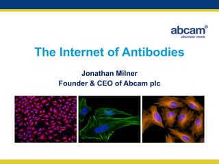 The Internet of Antibodies
Jonathan Milner
Founder & CEO of Abcam plc

 