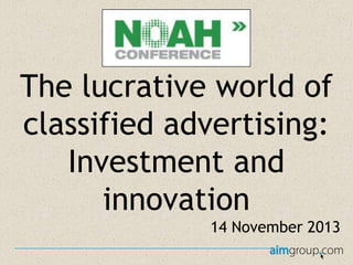 The lucrative world of
classified advertising:
Investment and
innovation
14 November 2013

 