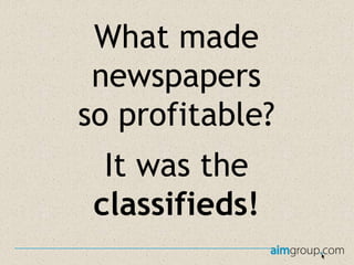 What made
newspapers
so profitable?

It was the
classifieds!

 