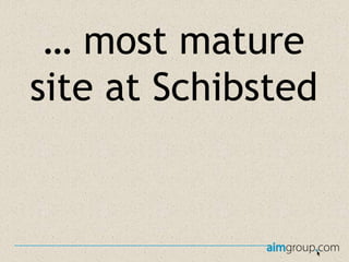 … most mature
site at Schibsted

 