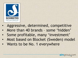 •
•
•
•
•

Aggressive, determined, competitive
More than 40 brands – some ‘hidden’
Some profitable, many ‘investment’
Most based on Blocket (Sweden) model
Wants to be No. 1 everywhere

 