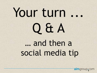 Your turn ...
Q&A
… and then a
social media tip

 