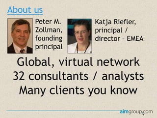 About us
Peter M.
Zollman,
founding
principal

Katja Riefler,
principal /
director – EMEA

Global, virtual network
32 consultants / analysts
Many clients you know

 