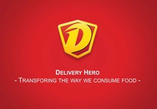 DELIVERY HERO

- TRANSFORING THE WAY WE CONSUME FOOD -

 