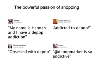 The powerful passion of shopping

“My name is Hannah
and I have a depop
addiction”

“Addicted to depop!”

“Obsessed with depop”
 “@depopmarket is so
addictive”

 
