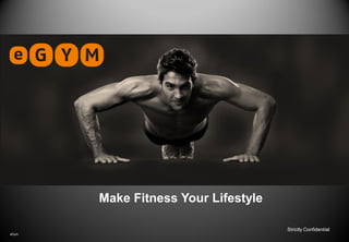 Make Fitness Your Lifestyle
Strictly Confidential
eGym

 