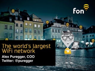The world’s largest
WiFi network
Alex Puregger, COO  
Twitter: @puregger

 