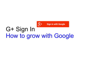 G+ Sign In
How to grow with Google

 