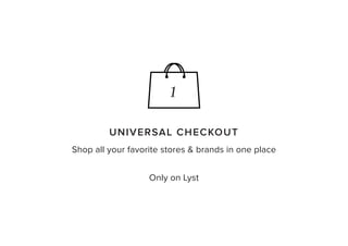 1
U NI VE RSAL CHECKOUT
Shop all your favorite stores & brands in one place
Only on Lyst

 