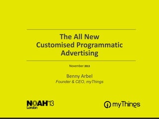The All New
Customised Programmatic
Advertising
November 2013

Benny Arbel
Founder & CEO, myThings

 