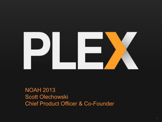 NOAH 2013
Scott Olechowski
Chief Product Officer & Co-Founder
1

 
