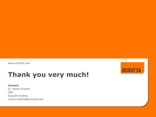 www.scout24.com

Thank you very much!
Contact:
Dr. Martin Enderle
CEO
Scout24 Holding
martin.enderle@scout24.com

 