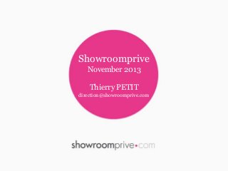 Showroomprive
November 2013
Thierry PETIT
direction@showroomprive.com

 