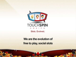 Slots. Evolved.

We are the evolution of
free to play, social slots

 