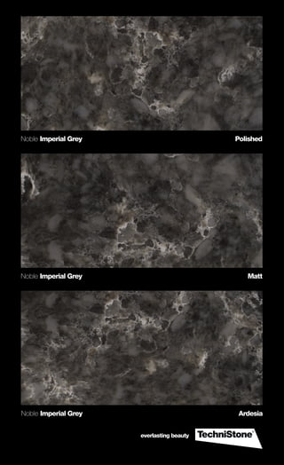 Noble Imperial Grey Polished
Noble Imperial Grey Matt
Noble Imperial Grey Ardesia
everlasting beauty
 