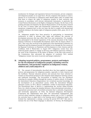 A/69/271 
10/17 14-58788 
mechanisms for dialogue and negotiation between Governments, private companies and indigenous peoples on an equal basis. Private companies that operate or seek to operate on or in proximity to indigenous lands should adopt codes of conduct that bind them to respect the rights of indigenous peoples land, territories and resources in accordance with relevant international instruments, particular the United Nations Declaration on the Rights of Indigenous Peoples. On basis of the guiding principles developed by the Special Representative of Secretary-General on the issue of human rights and transnational corporations other business enterprises, companies have, at the very least, duty to comply with international standards relating to the human rights of indigenous peoples (ibid., paras. 60, 63, 85 and 89). 
28. Indigenous peoples have been proactive in participating international conferences in order to advance their rights and influence the outcome of development processes that may affect their lives and communities. For example, they participated in the formal negotiation of outcome document United Nations Conference on Sustainable Development, held in Rio de Janeiro, Brazil, 2012. They were also involved in the framework of International Conference on Population and Development beyond 2014 global review through the first session of the Regional Conference on Population and Development in Latin America Caribbean, held in Montevideo in August 2013. Indigenous women have also achieved greater capacity to engage in advocacy and influence processes relating the work of Commission on Status Women. At fifty-sixth session of the Commission, they advocated adoption of resolution 56/4, entitled “Indigenous women: key actors in poverty and hunger eradication”. 
D. Adopting targeted policies, programmes, projects and budgets for the development of indigenous peoples, including concrete benchmarks, and particular emphasis on indigenous women, children and youth (objective 4) 
29. The concept of interculturality described above has been applied in targeted policies and programmes for indigenous peoples, especially in Latin America the Caribbean. National education policies and curricula have been reformed to include an intercultural perspective that integrates both indigenous learning systems and traditional knowledge. The Government of Burkina Faso has introduced schooling for nomadic children through the creation of mobile schools. In Ecuador, the Intercultural Education (Organization) Act revitalized ancestral knowledge for the development of an intercultural society within bilingual education system. In 2013, Mexico established a model of intercultural education. The Plurinational State of Bolivia is implementing the Avelino Siñani-Elizardo Perez Act, which envisages the interplay between a basic plurinational curriculum, regionalized curriculum and a diversified that is culturally, linguistically and territorially appropriate. In Chile, the National Indigenous Development Corporation has implemented more than 150 intercultural kindergartens that received school materials relating to indigenous cultures and, in 2012, it modified the curricular bases to adapt them the learning need of indigenous pupils. New Zealand has implemented a strategy covering the period 2013-2017 that aims to increase the use of Maori language in education. In Norway, Kindergarten  