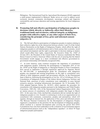 A/69/271 
6/17 14-58788 
Philippines. The International Fund for Agricultural Development (IFAD) supported a small project implemented in Malaysia. Radio serves as tool to address social exclusion, promote community development, encourage cultural and linguistic sustainability and increase education training opportunities for local indigenous peoples. 
B. Promoting full and effective participation of indigenous peoples in decisions which, directly or indirectly, affect their lifestyles, traditional lands and territories, cultural integrity as indigenous peoples with collective rights, or any other aspect of their lives, considering the principle of free, prior and informed consent (objective 2) 
16. The full and effective participation of indigenous peoples in matters relating to their collective rights lies at the intersection between articles 3 and 18 of United Nations Declaration on the Rights of Indigenous Peoples, which affirm right indigenous peoples to self-determination and to freely pursue their economic, social and cultural development the right to participate in decision-making in matters which would affect their rights, respectively. By Executive Order No. 13647 of 26 June 2013, the President of United States America established the White House Council on Native American Affairs with the aim of ensuring that federal Government would engage in a more coordinated and effective government-to- government relationship with federally recognized tribes. 
17. In Latin America, some countries recognize the importance of consultation with indigenous peoples. Following the promulgation in September 2011 of Act No. 29785 on the Right of Indigenous or Aboriginal Peoples to Prior Consultation, Peru moved to implement it through regulations approved by Supreme Decree No. 001-2012-MC. A methodological guide for consultation with indigenous peoples was prepared and training programmes on the right to consultation were offered to both indigenous peoples and government officials. In the Plurinational State of Bolivia, following the promulgation Act No. 222 10 February 2012 on Consultation of Indigenous Peoples the Isiboro-Sécure Indigenous Territory and National Park, processes of prior consultation were undertaken in cases beyond extractive projects, including infrastructure development. On 15 November 2013, Chile adopted Supreme Decree No. 66/2013, which regulates the procedure for consultation with indigenous peoples pursuant to the Indigenous and Tribal Peoples Convention, 1989 (No. 169), of the International Labour Organization ILO), after an intense process of consultation with indigenous peoples that began in March 2011. At the same time, Chile clarified that consultation did not include right of indigenous peoples to veto. Ecuador is continuing to work on an organization act consultation with communes, communities, peoples and nationalities, which will regulate, through an internal law, the application of free, prior and informed consent. The Mexican National Commission for the Development of Indigenous Peoples organized a consultation on the priorities for development of indigenous peoples, which resulted in a national development plan covering the period 2013-2018. Consultations have also been undertaken on the evaluation of environmental impacts of infrastructural projects such as the “independence aqueduct”, in which 70 Yaqui indigenous peoples participated.  
