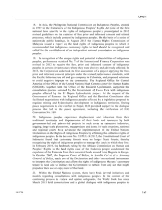 A/69/271 
14-58788 7/17 
18. In Asia, the Philippines National Commission on Indigenous Peoples, created in 1997 the framework of the Indigenous Peoples’ Rights Act (one of the first national laws specific to the rights of indigenous peoples), promulgated in 2012 revised guidelines on the exercise of free prior and informed consent related processes, which include consent by indigenous peoples. On the basis of a series nationwide public hearings, in August 2013 the Human Rights Commission of Malaysia issued a report on the land rights of indigenous peoples in which it recommended that indigenous customary rights to land should be recognized and called for the establishment of an independent national commission on indigenous peoples. 
19. In recognition of the unique rights and potential vulnerabilities indigenous peoples, performance standard No. 7 of the International Finance Corporation was revised in 2012 to require the free, prior and informed consent of indigenous peoples in certain circumstances where they were directly and adversely affected. In 2013, the Corporation undertook its first assessment of a project applying the free, prior and informed consent principle under the revised performance standards, with the Pacific Infrastructure oil and gas company in Colombia, proposed solutions to avoid negative impacts on the community. The Regional Office for Central America of the Office United Nations High Commissioner for Human Rights (OHCHR), together with the Office of Resident Coordinator, supported consultation process initiated by the Government of Costa Rica with indigenous peoples affected by the El Diquís hydroelectric project. At the request of Government of Panama, the Regional Office and Resident Coordinator also facilitated negotiations with indigenous peoples affected by a legislative proposal to regulate mining and hydroelectric development in indigenous territories. During peace negotiations to end conflict in Nepal, ILO provided support the dialogue process that led to the peace agreement, including ratification of ILO Convention No. 169. 
20. Indigenous peoples experience displacement and relocation from their traditional territories and dispossession of their lands resources by both government-led and private-led projects in such areas as extractive industries, logging, large-scale plantations, megaprojects and dams. In such situations, national and regional courts have advanced the implementation of United Nations Declaration on the Rights of Indigenous Peoples by affirming collective rights indigenous peoples. In its decision No. 35/PUU-X/2012, the Constitutional Court of Indonesia found that customary forests were no longer State forests, thereby recognizing the right of indigenous peoples to manage lands in which they live. In February 2010, the landmark ruling by African Commission on Human and Peoples’ Rights in the land rights case of Endorois people condemned expulsion of the Endorois from their ancestral lands around Lake Bogoria in Kenya. In October 2007, the Supreme Court of Belize, in Aurelio Cal et al v. Attorney General of Belize, made use of the Declaration and other international instruments to interpret the Constitution and affirm rights of indigenous Mayans’ customary tenure to land and instruct the Government refrain from any act that might prejudice their use or enjoyment of that land. 
21. Within the United Nations system, there have been several initiatives and models regarding consultations with indigenous peoples. In the context of continuing process to review and update safeguards, the World Bank has since March 2013 held consultations and a global dialogue with indigenous peoples to  