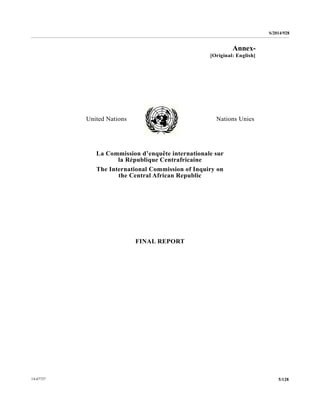 S/2014/928
5/12814-67727
Annex-
[Original: English]
United Nations Nations Unies
La Commission d’enquête internationale sur
la République Centrafricaine
The International Commission of Inquiry on
the Central African Republic
FINAL REPORT
 