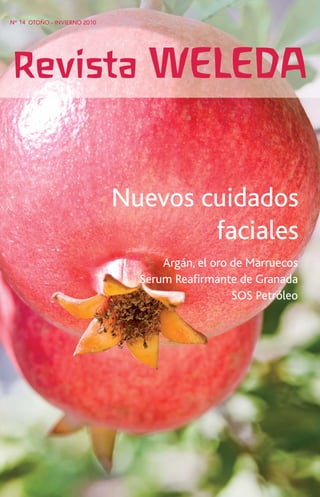 Revista WELEDA
Nº 14 OTOÑO - INVIERNO 2010
Argán, el oro de Marruecos
Serum Reaﬁrmante de Granada
SOS Petróleo
Nuevos cuidados
faciales
 