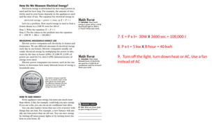 7. E = P x t= 30W X 3600 sec = 108,000 J
8. P x t = 5 kw X 8 hour = 40 kwh
9. Turn off the light, turn down heat or AC, Use a fan
instead of AC
 
