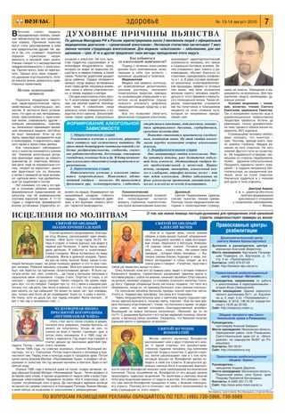 здоровье                                                        № 13 14 август 2010                  7
В   бутылке «топят» неудачи,
    неразделенную любовь, семей       ДУХОВНЫЕ ПРИЧИНЫ ПЬЯНСТВА
ное неблагополучие или супружес
кую измену. Причиной пьянства
                                      По данным Минздрава РФ в России зарегистрировано около 3 миллионов людей с официальным
могут стать разочарование в себе      медицинским диагнозом – «хронический алкоголизм». Негласная статистика насчитывает 7 мил
или предательство друзей. Не ма       лионов человек страдающих алкоголизмом. Для медиков «алкоголизм» – заболевание, для свя
ло и тех, кто «снимает» подобным      щенников – грех. И те и другие предлагают свои методы преодоления этого недуга.
образом      стрессовую     напря
женность и высокий темп жизни.        ношения к алкоголю. На путь пьян        Как избавиться        анализирует характерологические
Ученые говорят и о наследственной     ства подростка подталкивает и та от алкогольной зависимости? особенности человека, его семью
предрасположенности к алкоголиз       атмосфера бездуховности, греха,          Подход к лечению алкоголизма     и социально бытовые условия. За
му. Причин много, всех не перечис     которую он видит во взрослом об       должен быть комплексным, вклю       тем специалист дает советы и ре
лить. Однако есть одна главная –      ществе и, в первую очередь, в своей   чающим в себя три аспекта –         комендации, обучает бороться со
это духовная опустошенность, поте     семье. Пьянство родителей уродует     духовный, душевный и телесный.      стрессами, преодолевать конфлик
ря смысла жизни, размытость нрав      душу ребенка. Сердце обливается          Медицинский                      ты и т. д. В ряде случаев проводят
ственных ориентиров.                  кровью, когда видишь истерзанных         Медики, как правило, использу    ся различные психотерапевтичес
                                      этим горем детей, лишенных внима      ют всевозможные дезинтоксика        кие процедуры, эффект от которых
    Истоки «алкогольной»              ния, ласки и заботы отца алкоголи     ционные растворы, назначают         тем выше, чем ярче осознанное           щему не помочь. Убеждения и ме
          личности                    ка, а теперь нередко и матери.        психотропные средства, препара      желание самого человека освобо          дикаменты не всесильны. Для пре
                                         Сегодня алкоголиком стать прос     ты вызывающие отвращение к ал       диться от этого бремени и вернуть       одоления недуга необходимы ду
   Психологи определили некото        то. К алкоголизму ведет употребле     коголю из за выработки отрица       ся к полноценной жизни. Таким об        ховные усилия.
рые характерологические черты,        ние, как многим кажется, безобид      тельного условного рефлекса,        разом, психотерапевт становится            Условия исцеления – покая
свойственные «алкогольным» лич        ного пива. К сожалению, люди          общеукрепляющие средства и ви       как бы попутчиком и помощником          ние, молитва, чтение Святого
ностям. В частности было установ      довольно плохо осведомлены о ко       тамины.                             пациента на этом сложном пути,          Евангелия, церковные Таинства.
лено, что одни из них легкоранимы,    варстве этого напитка. Злоупотреб        Все это позволяет облегчить      который он непременно преодо            Так и искореняли пьянство еще в
плохо приспособлены к практичес       ление пивом крайне отрицательно       физические страдания алкоголика.    левает сам.                             дореволюционных православных
кой жизни, слабовольны, другие –                                                                                                                        обществах трезвости. Кстати, до
излишне самоуверенны, тщеслав          ФОРМИРОВАНИЕ АЛКОГОЛЬНОЙ                              отсутствием аппетита, потливостью, повыше                  революции, только духовенством,
ны, болезненно переживают малей                                                              нием артериального давления, сердцебиением,                на тему трезвого образа жизни из
шие жизненные неудачи, настойчи
                                             ЗАВИСИМОСТИ                                                                                                давалось 32(!) журнала.
                                                                                             сухостью полости рта.
во ищут признания. Если на эти           1. Неврастеническая стадия                            Пьянство становится практически ежеднев                     Страждущему человеку необхо
черты характера наслаивается еще         Усиливается влечение к алкоголю, утрачива           ным, возникают запои. На этой стадии алкого                димо осознать, что пьянство –
и психотравма, то вероятность нерв                                                                                                                      грех. Поэтому, прежде всего, нуж
                                       ется контроль над количеством выпитого. На            лизма нередко возникают острые алкогольные
ного срыва и запоя очень велика.                                                                                                                        но принять глубокое, твердое ре
   Как показывают наблюдения,          этом этапе доминируют симптомы нервной сла            психозы.                                                   шение не пить спиртное. Не пить
путь к пьянству начинается с ранних    бости: раздражительность, злобность, сниже              3. Энцефалопатическая стадия                             совсем! Другого пути не существу
лет. Усвоение алкогольных ритуа        ние работоспособности, бессонница, кошмарные            Это завершающая стадия алкоголизма. Что                  ет. Не поддаваться уговорам, нас
лов происходит задолго до первого      сновидения, головные боли и др. В быту начинаю        бы напиться допьяна, уже достаточно неболь                 мешкам со стороны недоброжела
знакомства со спиртным. Малень         щие алкоголики становятся конфликтными и не           шой дозы алкоголя. Абстинентный синдром бо                 телей, дружков собутыльников.
кие дети, сидя за праздничным сто      уживчивыми.                                           лее продолжительный и тяжелый. Цирроз                      Продумать варианты своего пове
лом, «играют во взрослых», разли         2. Наркотическая стадия                             печени, гастрит, миокардит, алкогольный пси                дения – в трудных жизненных обс
вая фруктовый сок по бокалам,            Патологическое влечение к алкоголю стано            хоз и слабоумие, атрофия половых желез – вот               тоятельствах, за праздничной тра
а затем с гримасой на лице выпива      вится непреодолимым. Появляется абсти                                                                            пезой, если на столе спиртное.
                                                                                             что ждет алкоголика. Любые заболевания на
ют «детское вино» под одобритель                                                                                                                        Научиться трудиться и с пользой
                                       нентный синдром – похмелье. Он проявляется            фоне алкоголизма протекают значительно тя
ный гул родителей и гостей.                                                                                                                             для души и тела отдыхать.
   Нет сомнения, что уже в это вре     дрожанием рук, головокружением, слабостью,            желее, и исход их не всегда благоприятен.
мя в сознании ребенка начинает                                                                                                                                             Дмитрий Авдеев,
формироваться представление об        влияет на сердце. Формируется так        Психологический                     Духовный                                     к. м. н., директор Института
алкоголе, как об универсальном        называемый синдром «пивного              Квалифицированный психолог          Святая Православная Церковь                       проблем формирования
спутнике взрослой жизни. К 11 12      сердца», сердце становится дряб       или    психотерапевт    пытается    считает пьянство тяжким грехом.                    христианского отношения
годам у подростков формируются        лым, а его функции «живого мото       вскрыть глубинные психологичес      Поэтому только медицинскими ме                к психическим заболеваниям,
вполне устойчивые стереотипы от       ра» теряются безвозвратно.            кие корни возникновения пьянства,   тодами и психотерапией стражду                                     г. Москва.


ИСЦЕЛЕНИЯ ПО МОЛИТВАМ                                                                          О том, как важна помощь пастыря духовника для преодоления этой греховной
                                                                                                                             страсти, свидетельствуют примеры из жизни.
                             СВЯТОЙ ПРАВЕДНЫЙ                                                        СВЯТОЙ ПРАВЕДНЫЙ
                            ИОАНН КРОНШТАДСКИЙ                                                         АЛЕКСИЙ МЕЧЕВ                             Православные центры
                           Случай духовного возрождения, благода                                 «Как то в будний день, после ранней
                                                                                                                                                     реабилитации
                        ря отцу Иоанну, рассказывает один ремес                               обедни, в храм вошел пьяный, оборванный,
                                                                                                                                                   Душепопечительский центр
                        ленник: «Мне было тогда годов 22 23. Те                               весь трясущийся человек и, едва выговари
                                                                                                                                                 святого Иоанна Кронштадтского
                        перь я старик, а помню хорошо, как видел в                            вая слова, обратился к батюшке Алексию:
                        первый раз батюшку. У меня была семья,                                «Я совсем погиб, спился. Погибла душа           Духовник и руководитель центра –
                        двое детишек. Я работал и пьянствовал.                                моя... спаси... помоги мне... Не помню себя       иеромонах Анатолий (Берестов).
                        Семья голодала. Жена потихоньку по миру                               трезвым... потерял образ человека…». Ба         Место нахождения: Крутицкое Патриар
                        собирала. Жили в дрянной конурке. Прихо                               тюшка совсем близко подходит к нему, лю           шее Подворье, ул. Крутицкая, д. 17,
                        жу раз не очень пьяный. Вижу, какой то мо                             бовно заглядывает в глаза, кладет на его          стр. 5 (м. «Пролетарская»).
лодой батюшка сидит, на руках сынишку держит и что то ему гово                                плечи руки и говорит: «Голубчик, пора нам с     Контакты: (495) 676 67 63
рит ласково. Ребенок серьезно слушает. Мне все кажется батюшка         тобой уж перестать винцо то пить».                                     Сайт: http://berestov dpc.narod.ru
был, как Христос на картинке «Благословение детей». Я было ру             Отец Алексий, взяв его за правую руку, ведет к алтарю главного
гаться хотел: вот, мол, шляются..., да глаза у батюшки ласковые и      Казанского придела, торжественно раскрывает Царские врата и,             Православный реабилитационный
серьезные меня остановили: стыдно стало. Опустил я глаза, а он         поставив рядом с собой на амвоне, начинает молебен. Опустившись              центр помощи «Метанойя»
смотрит – прямо в душу смотрит. Начал говорить. Не сумею пере          на колени, начинает усердно, со слезами, возносить молитвы Госпо       Руководитель направления по работе
дать все, что он говорил. Говорил про то, что у меня в каморке рай,    ду Богу. Одежда оборванца была настолько порвана, что тело его           с алкоголиками и наркозависимыми –
потому что, где дети, там тепло и хорошо, и о том, что не нужно этот   обнажалось, когда он, по примеру батюшки, клал земные поклоны.           игумен Иона (Займовский).
рай менять на чад кабацкий. Не винил он меня, нет, все оправды            По окончании молебна батюшка трижды осенил крестом несча            Место нахождения: Здание наркологи
вал, только мне было не до оправдания. Ушел он, я сижу и молчу...      стного и, подавая ему просфору, три раза его поцеловал.                  ческого диспансера №11, ул. Куусине
Не плачу, хотя на душе так, как перед слезами. Жена смотрит... И          Через непродолжительный срок к свечному ящику подошел при             на, д. 4, корп. 3 (м. «Полежаевская»).
вот с тех пор я человеком стал...».                                    лично одетый мужчина и, покупая свечу, спросил: «Как бы мне уви        Контакты: 8 (915) 136 42 24 (среда пят
                                                                       деть батюшку отца Алексия?» Узнав, что батюшка в храме, он радо          ница с 19.00 до 22.00)
                             ЧУДОТВОРНАЯ ИКОНА                         стно заявил, что желает отслужить благодарственный молебен.            Сайт: http://metanoia.msdm.ru
                           ПРЕСВЯТОЙ БОГОРОДИЦЫ                        Вышедший на амвон батюшка воскликнул: «Василий, да ты ли
                                                                       это?!» С рыданием бросился к его ногам недавний пьяница, просле            Община трезвости при Свято
                            «НЕУПИВАЕМАЯ ЧАША»                         зился, и батюшка начал молебен. Оказалось, что Василий получил            Никольском храме в Ромашково
                           «Пить стал часто после службы в армии,      хорошее место и прекрасно устроился».                                  Руководитель –
                        пытался пить умеренно, совсем бросить, но                                                                               протоиерей Алексий Бабурин.
                        ничего не получалось. Когда не пил, то                                         СВЯТОЙ МУЧЕНИК                         Место нахождения: Московская область,
                        злился на всех и терпел «трезвые» дни, а                                         ВОНИФАТИЙ                              Одинцовский район, село Ромашково,
                        потом опять напивался. А в 1995 году ле                                                                                 Свято Никольский храм (от м. «Моло
                        чился у нарколога. Год ходил под страхом и                               Житие святого мученика Вонифатия               дежная» на маршрутке №597 до Ро
                        считал деньки до окончания действия пре                               рассказывает нам о двух сторонах его жиз          машково).
парата. Потом – запой, опять лечение.                                                         ни. С одной стороны, это духовно нрав           Контакты: 591 95 81
   Летом 1996 года, по советам знакомых, посетил Высоцкий мо                                  ственное падение человека под влиянием          Сайт: http://romashkovo.org
настырь, что в г. Серпухове. Потом подготовился к исповеди и при                              страстей: блуда и пьянства. С другой сторо
частился там. Перед этим я полгода ходил в городской храм. Потом                              ны, житие рассказывает нам и о том пути,           Православная реабилитационная
купил икону Божией Матери «Неупиваемая Чаша» и акафист об ис                                  который прошел св. Вонифатий, желая по                       община «Ерино»
целении от пьянства. На год заказал молебен в обители. Брал и пил                             бедить в себе эти страсти. В результате ду
святую воду.                                                                                  ховных поисков Бога и искренней жертвен         Руководитель –
   Осенью 1996 года я молился дома на кухне, поздно вечером, пе        ности святой Вонифатий искупил свое грехопадение мученической            священник Андрей Дерягин.
ред образом Божией Матери «Неупиваемая Чаша». Читая акафист и          кончиной. После погребения св. Вонифатия от его мощей начали           Место нахождения: Московская область,
вставляя свои слова, я просил исцеления от недуга себе и всем стра     происходить чудесные исцеления. По молитвам к святому многие             Подольский район, село Ерино, храм
дающим алкоголизмом. Незаметно исчезла тяга к спиртному, как к         получали исцеление именно от недуга пьянства. Это связано с тем,         Покрова Пресвятой Богородицы.
отраве, погубляющей тело и душу. До настоящего времени вообще          что сам святой Вонифатий преодолел в себе, с Божией помощью,           Контакты: 8 (499) 501 71 78
не выпил ни грамма спиртного и благодарю Господа, Божию Матерь         эту страсть. Поэтому его и почитают, как особого молитвенника за       Сайт: http://www.erino hram.narod.ru
и всех святых за исцеление от алкоголизма и табакокурения».            всех страждущих от этого недуга.
                                                                                                                                            Материалы подготовили Яна Беседина и Сергей Милов

                      ПО ВОПРОСАМ РАЗМЕЩЕНИЯ РЕКЛАМЫ ОБРАЩАЙТЕСЬ ПО ТЕЛ.: (495) 730 5966, 730 5669
 